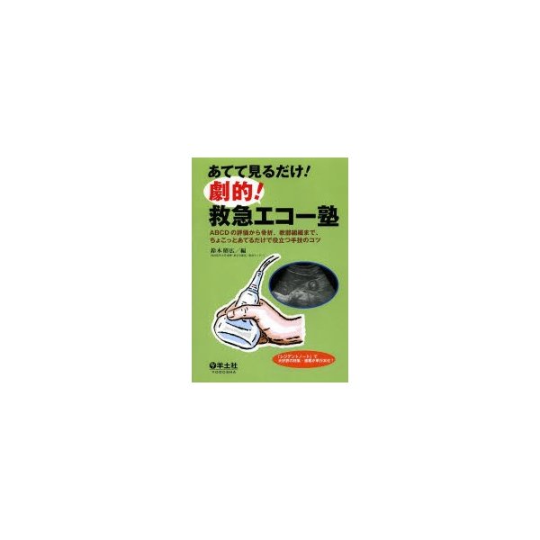 あてて見るだけ 劇的 救急エコー塾 ABCDの評価から骨折,軟部組織まで,ちょこっとあてるだけで役立つ手技のコツ