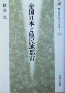  帝国日本と植民地都市 歴史文化ライブラリー１７４／橋谷弘(著者)