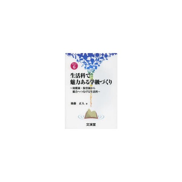 生活科で魅力ある学級づくり 幼稚園・保育園から総合へつなげる生活科 後藤正人 著