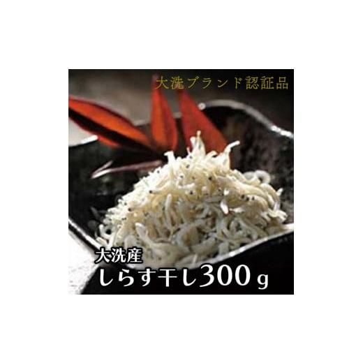 ふるさと納税 茨城県 大洗町 大洗ブランド認証品 しらす干し 300g 大洗産 冷凍 茨城 国産 しらす