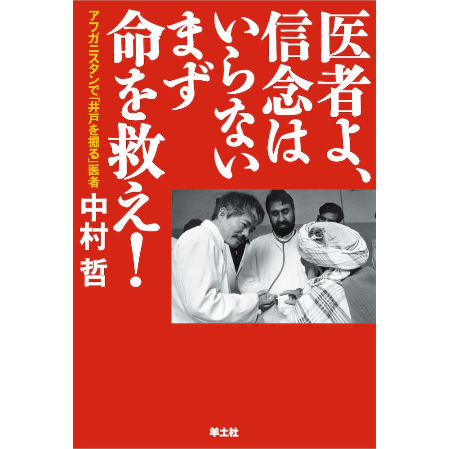 医者よ,信念はいらないまず命を救え アフガニスタンで 井戸を掘る 医者中村哲