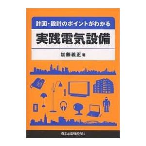 計画・設計のポイントがわかる実践電気設備 加藤義正