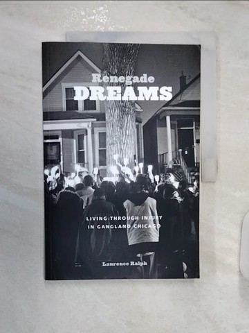 【書寶二手書T7／社會_R28】Renegade Dreams: Living Through Injury in Gangland Chicago_Ralph, Laurence