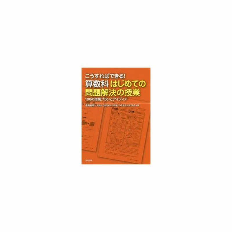 こうすればできる 算数科はじめての問題解決の授業 100の授業プランとアイディア 早勢裕明 編著 算数科 問題解決の授業 の日常化を考える会 編著 通販 Lineポイント最大get Lineショッピング