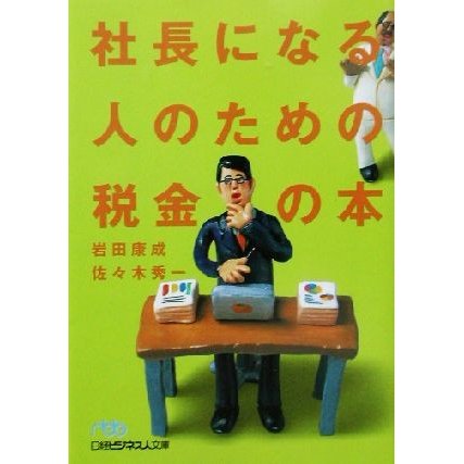 社長になる人のための税金の本 日経ビジネス人文庫／岩田康成(著者),佐々木秀一(著者)