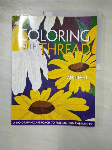 【書寶二手書T9／美工_SEJ】Coloring With Thread: A No-drawing Approach To Free-motion Embroidery_Fahl, Ann