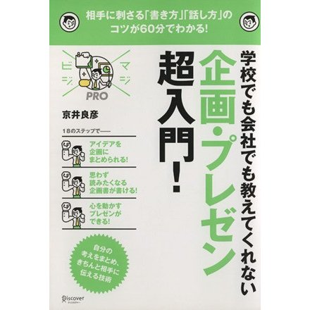 学校でも会社でも教えてくれない　企画・プレゼン超入門！ 相手に刺さる「書き方」「話し方」のコツが６０分でわかる！ マジビジＰＲＯ／京