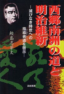 西郷南洲の道と明治維新 滅びなき時世への指導者道を啓示 鮫島志芽太