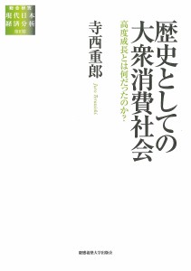 歴史としての大衆消費社会 高度成長とは何だったのか? 寺西重郎