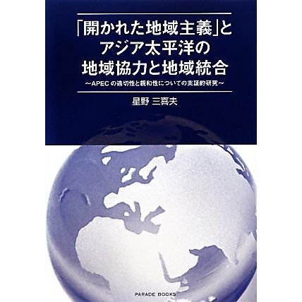 「開かれた地域主義」とアジア太平洋の地域協力と地域統合 ＡＰＥＣの適切性と親和性についての実証的研究／星野三喜夫