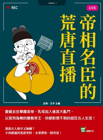 【電子書】帝相名臣的荒唐直播：愛貓去世舉國哀悼、乳母加入後宮大亂鬥、以宮刑為樂的變態帝王，你絕對想不到的超狂古人生活！