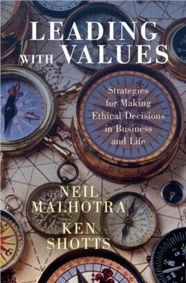 Leading With Values: Strategies for Making Ethical Decisions in Business and Life 1/e Neil Malhotra 2022 Cambridge