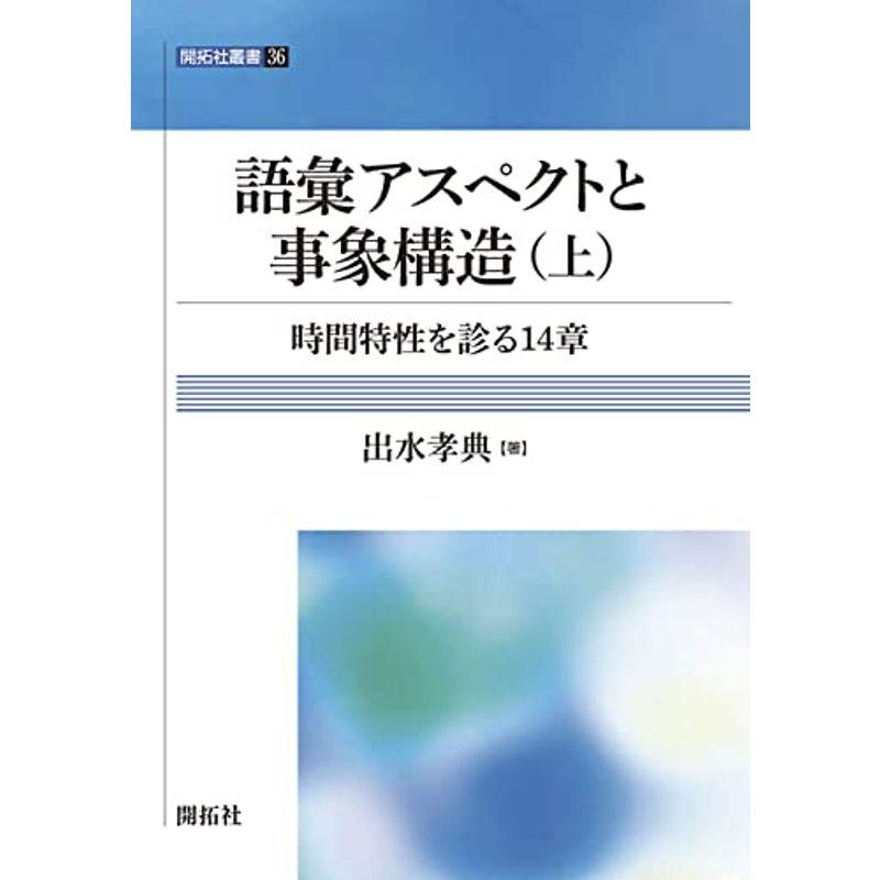 語彙アスペクトと事象構造（上） ?時間特性を診る14 章? (開拓社叢書 36)