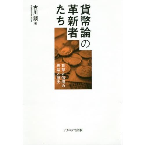 貨幣論の革新者たち 貨幣と信用の理論と歴史 古川顕