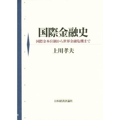 国際金融史 国際金本位制から世界金融危機まで／上川孝夫(著者)