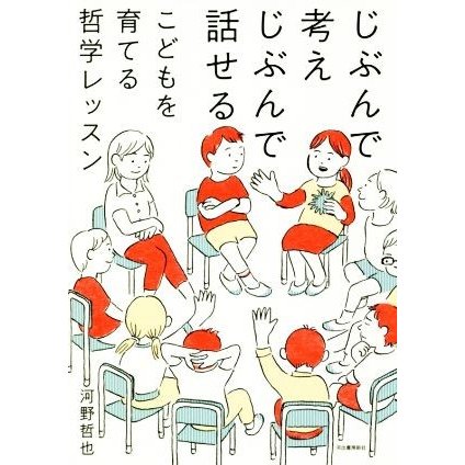 じぶんで考えじぶんで話せる　こどもを育てる哲学レッスン／河野哲也(著者)