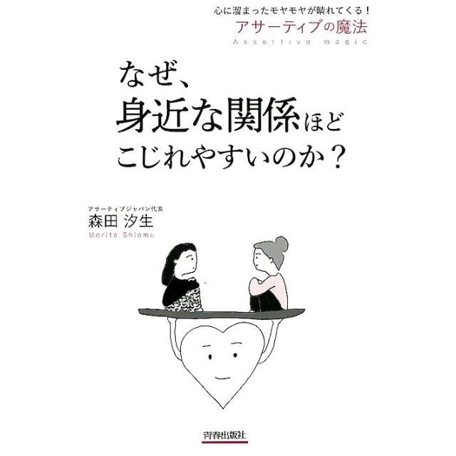 なぜ,身近な関係ほどこじれやすいのか 心に溜まったモヤモヤが晴れてくる アサーティブの魔法