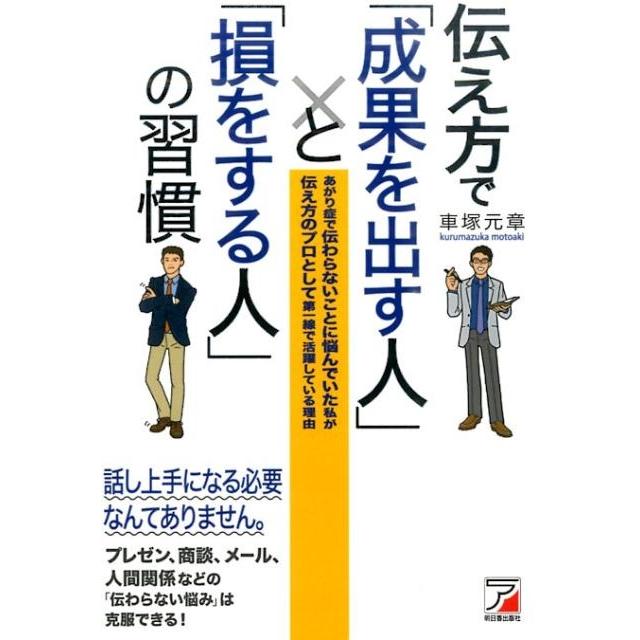 伝え方で 成果を出す人 と 損をする人 の習慣 あがり症で伝わらないことに悩んでいた私が伝え方のプロとして第一線で活躍している理由