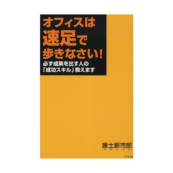 オフィスは速足で歩きなさい 必ず成果を出す人の 成功スキル 教えます 唐土新市郎 著