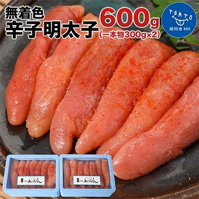 ふるさと納税 田川市 博多まるきた水産  無着色辛子明太子600g (一本物300g×2)