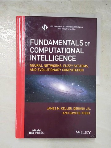 【書寶二手書T9／大學理工醫_KPN】Fundamentals of Computational Intelligence: Neural Networks, Fuzzy Systems, and Evolutionary Computation_Keller, James M./ Liu, Derong/ Fogel, David B.