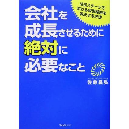 会社を成長させるために絶対に必要なこと 成長ステージで変わる経営課題を解決する方法／佐藤昌弘(著者)