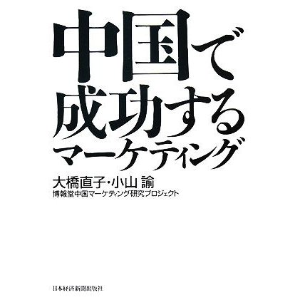 中国で成功するマーケティング／大橋直子，小山諭，博報堂中国マーケティング研究プロジェクト