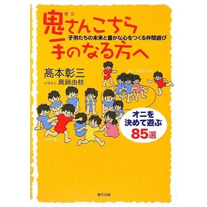 鬼さんこちら手のなる方へ?子供たちの未来と豊かな心をつくる仲間遊び オニを決めて遊ぶ85選