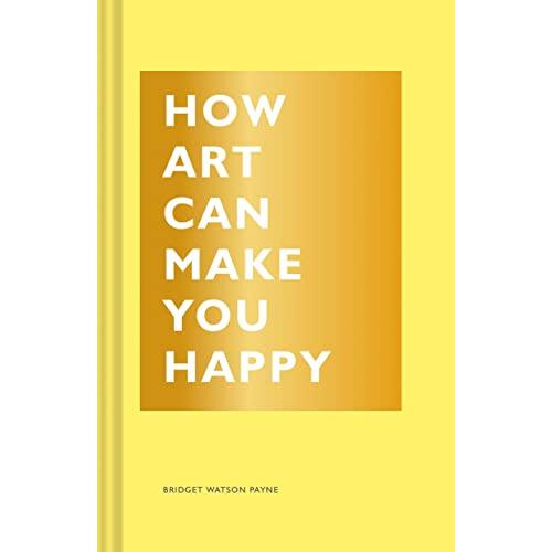 How Art Can Make You Happy: (Art Therapy Books, Art Books, Books About Happiness) (The HOW Series)