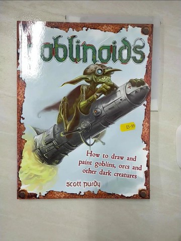 【書寶二手書T4／藝術_UQQ】Goblinoids: How to Draw and Paint Goblins, Orcs and Other Dark Creatures_Purdy, Scott/ Dangerfield, Freya (EDT)/ Pitcher, Emily (EDT)/ Muir, Verity (EDT)