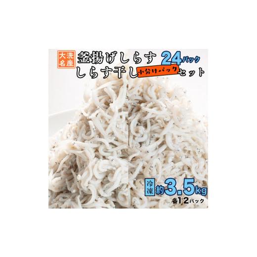 ふるさと納税 茨城県 大洗町 釜揚げしらす しらす干し 約 3.5kg 小分け  24パック セット (各12パック) 食べ比べ 天然 しらす シラス 魚 さかな 魚介  離乳食