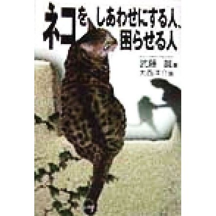 ネコをしあわせにする人、困らせる人／武藤真(著者),大西洋介