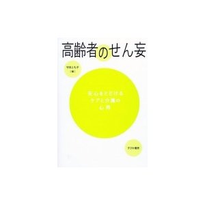 高齢者のせん妄 安心をとどけるケアと介護の心得