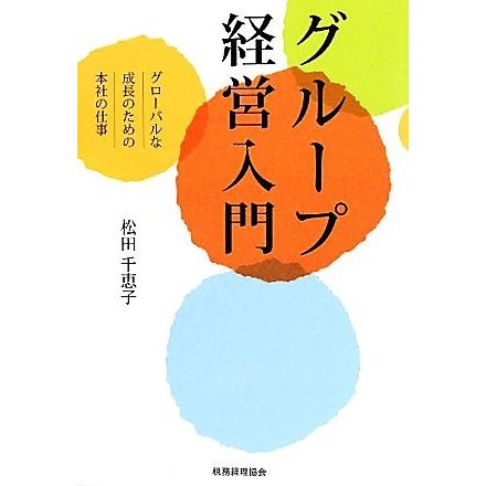 グループ経営入門 グローバルな成長のための本社の仕事／松田千恵子