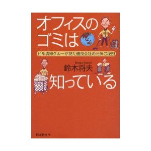 オフィスのゴミは知っている ビル清掃クルーが見た優良会社の元気の秘密 鈴木将夫 著