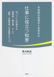 半世紀の反省から生まれた仕事に役立つ知恵 知っていれば得する無事故・無災害そして品質・生産性向上を実現するこつ 早川利文