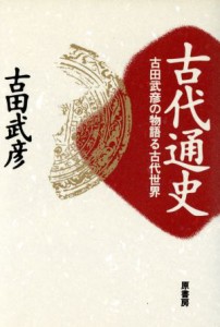  古代通史 古田武彦の物語る古代世界／古田武彦(著者)