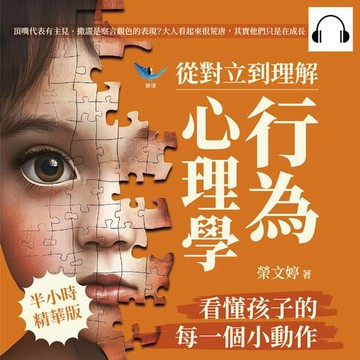 【有聲書】從對立到理解，「行為心理學」看懂孩子的每一個小動作：頂嘴代表有主見、撒謊是察言觀色的表現？大人看起來很荒唐，其實他們只是在成長！
