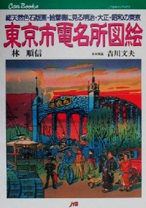  東京市電名所図絵 総天然色石版画・絵葉書に見る明治・大正・昭和の東京 ＪＴＢキャンブックス／林順信(著者),吉川文夫