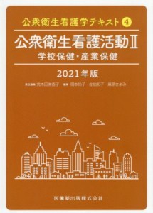  公衆衛生看護活動　２０２１年版(II) 学校保健・産業保健 公衆衛生看護学テキスト４／荒木田美香子(編者),岡本玲子(編者),佐伯