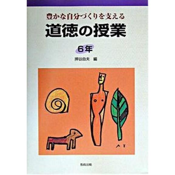 道徳の授業 豊かな自分づくりを支える ６年  教育出版 押谷由夫（単行本） 中古