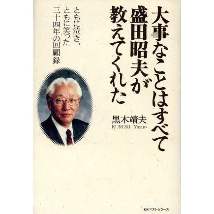 大事なことはすべて盛田昭夫が教えてくれた ともに泣き、ともに笑った三十四年の回顧録／黒木靖夫(著者)