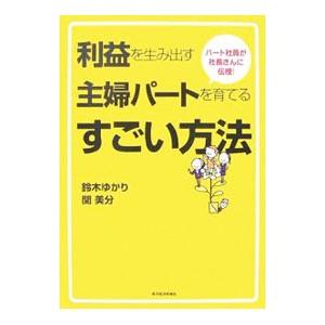 利益を生み出す主婦パートを育てるすごい方法／鈴木ゆかり（人事管理）