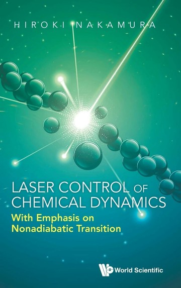Laser Control of Chemical Dynamics: With Emphasis on Nonadiabatic Transition  Nakamura, Hiroki 2024 World Scientific (WS)