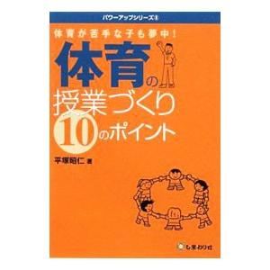 体育が苦手な子も夢中！体育の授業づくり１０のポイント／平塚昭仁