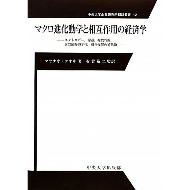 マクロ進化動学と相互作用の経済学?エントロピー、縮退、複数均衡、異質的経済主体、相互作用の道具箱 (中央大学企業研究所翻訳叢書)