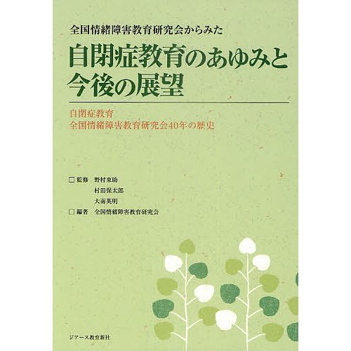 全国情緒障害教育研究会からみた自閉症教育のあゆみと今後の展望 自閉症教育全国情緒障害教育研究会40年の歴史 野村東助 村田保太郎 大南英明