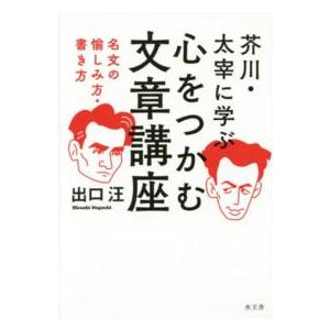 芥川・太宰に学ぶ心をつかむ文章講座―名文の愉しみ方・書き方