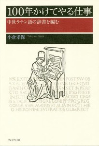 100年かけてやる仕事 中世ラテン語の辞書を編む 小倉孝保