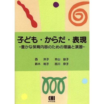 子ども・からだ・表現 豊かな保育内容のための理論と演習／西洋子(著者)